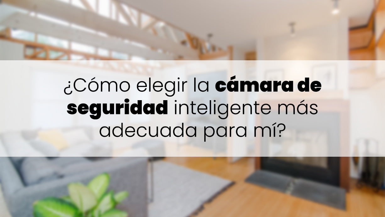 ¿Cómo elegir la cámara de seguridad inteligente más adecuada para mí?